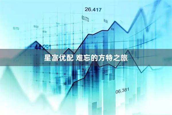 星富优配 难忘的方特之旅