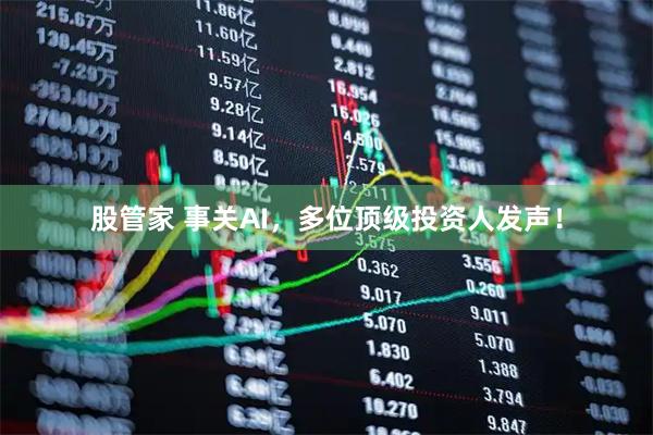 股管家 事关AI，多位顶级投资人发声！